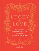 Szczęście w miłości: Tradycje, zwyczaje i rytuały, aby spersonalizować swój ślub - Lucky in Love: Traditions, Customs, and Rituals to Personalize Your Wedding