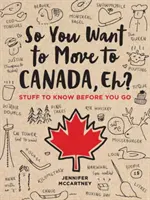 Chcesz przeprowadzić się do Kanady, co? Rzeczy, które warto wiedzieć przed wyjazdem - So You Want to Move to Canada, Eh?: Stuff to Know Before You Go