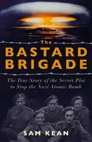 Brygada bękartów - prawdziwa historia naukowców i szpiegów, którzy sabotowali nazistowską bombę atomową - Bastard Brigade - The True Story of the Renegade Scientists and Spies Who Sabotaged the Nazi Atomic Bomb