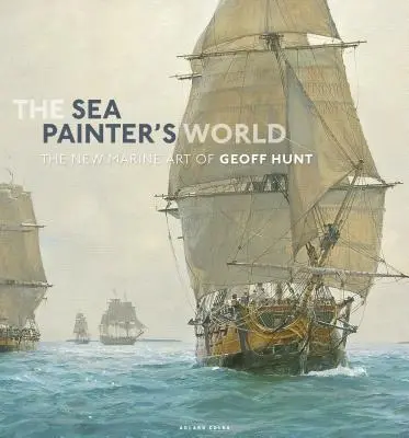 The Sea Painter's World: Nowa sztuka marynistyczna Geoffa Hunta, 2003-2010 - The Sea Painter's World: The New Marine Art of Geoff Hunt, 2003-2010