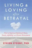 Życie i miłość po zdradzie: jak wyleczyć się z przemocy emocjonalnej, oszustwa, niewierności i chronicznej urazy - Living and Loving After Betrayal: How to Heal from Emotional Abuse, Deceit, Infidelity, and Chronic Resentment