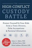 Wysoce konfliktowa bitwa o opiekę: Chroń siebie i swoje dzieci przed toksycznym rozwodem, fałszywymi oskarżeniami i alienacją rodzicielską - The High-Conflict Custody Battle: Protect Yourself & Your Kids from a Toxic Divorce, False Accusations & Parental Alienation
