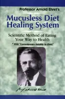 System leczenia dietą bezśluzową: Naukowa metoda odżywiania drogą do zdrowia - Mucusless-Diet Healing System: A Scientific Method of Eating Your Way to Health