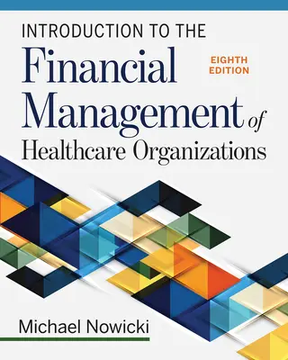 Wprowadzenie do zarządzania finansami organizacji opieki zdrowotnej, wydanie ósme - Introduction to the Financial Management of Healthcare Organizations, Eighth Edition