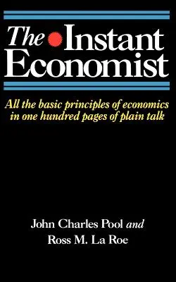 Błyskawiczny ekonomista: Wszystkie podstawowe zasady ekonomii na 100 stronach prostej rozmowy - The Instant Economist: All the Basic Principles of Economics in 100 Pages of Plain Talk