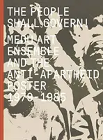 Ludzie będą rządzić! Medu Art Ensemble i plakat przeciwko apartheidowi, 1979-1985 - The People Shall Govern!: Medu Art Ensemble and the Anti-Apartheid Poster, 1979-1985