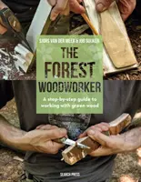 The Forest Woodworker: Przewodnik krok po kroku po pracy z zielonym drewnem - The Forest Woodworker: A Step-By-Step Guide to Working with Green Wood