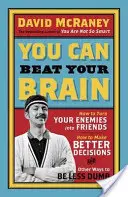 Możesz pokonać swój mózg - jak zmienić wrogów w przyjaciół, jak podejmować lepsze decyzje i inne sposoby na bycie mniej głupim - You Can Beat Your Brain - How to Turn Your Enemies Into Friends, How to Make Better Decisions, and Other Ways to Be Less Dumb