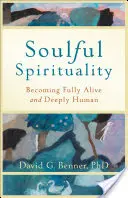 Uduchowiona duchowość: Stawanie się w pełni żywym i głęboko ludzkim - Soulful Spirituality: Becoming Fully Alive and Deeply Human