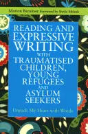 Czytanie i pisanie ekspresyjne z dziećmi po traumie, młodymi uchodźcami i osobami ubiegającymi się o azyl: Rozpakuj moje serce słowami - Reading and Expressive Writing with Traumatised Children, Young Refugees and Asylum Seekers: Unpack My Heart with Words