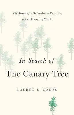 W poszukiwaniu drzewa kanaryjskiego: Opowieść o naukowcu, cyprysie i zmieniającym się świecie - In Search of the Canary Tree: The Story of a Scientist, a Cypress, and a Changing World