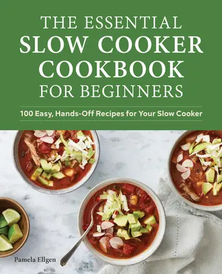 Niezbędna książka kucharska dla początkujących: 100 łatwych przepisów na dania z wolnowaru - The Essential Slow Cooker Cookbook for Beginners: 100 Easy, Hands-Off Recipes for Your Slow Cooker