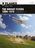 The Wright Flyers 1899-1916: Latawce, szybowce i samoloty, które zapoczątkowały erę lotnictwa