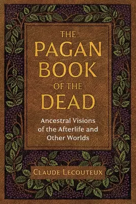 Pogańska księga umarłych: wizje przodków dotyczące życia pozagrobowego i innych światów - The Pagan Book of the Dead: Ancestral Visions of the Afterlife and Other Worlds