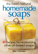 Najlepsze naturalne mydła domowej roboty: 40 przepisów na nawilżające mydła na bazie oliwy z oliwek - The Best Natural Homemade Soaps: 40 Recipes for Moisturizing Olive Oil-Based Soaps