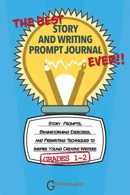 The Best Story and Writing Prompt Journal Ever, Grades 1-2: Story Prompts, Brainstorming Exercises, and Prewriting Techniques to Inspire Young Creativ