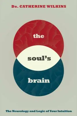 Mózg duszy: Neurologia i logika intuicji - Soul's Brain: The Neurology and Logic of Your Intuition