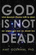 Bóg nie umarł: co fizyka kwantowa mówi nam o naszym pochodzeniu i o tym, jak powinniśmy żyć - God Is Not Dead: What Quantum Physics Tells Us about Our Origins and How We Should Live