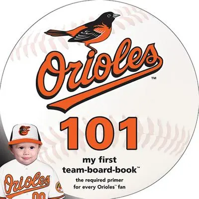 Baltimore Orioles 101: Moja pierwsza książka o drużynie - Baltimore Orioles 101: My First Team-Board-Book