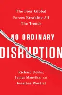 No Ordinary Disruption: Cztery globalne siły przełamujące wszystkie trendy - No Ordinary Disruption: The Four Global Forces Breaking All the Trends