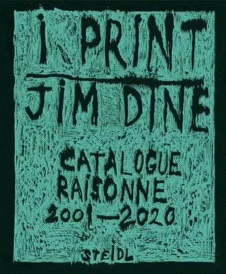 Jim Dine: I Print: Katalog Raisonn wydruków, 2001-2020 - Jim Dine: I Print: Catalogue Raisonn of Prints, 2001-2020