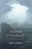 Niebo w zwyczajności: Poezja i religia w epoce świeckiej - Heaven in Ordinary: Poetry and Religion in a Secular Age