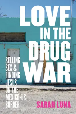 Miłość w wojnie narkotykowej: sprzedawanie seksu i szukanie Jezusa na granicy Meksyku i USA - Love in the Drug War: Selling Sex and Finding Jesus on the Mexico-Us Border
