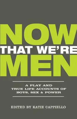 Now That We're Men: Play and True Life Accounts of Boys, Sex & Power (Wydanie zaktualizowane) - Now That We're Men: A Play and True Life Accounts of Boys, Sex & Power (Updated Edition)