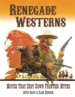 Renegackie westerny: Filmy, które obaliły mity o granicach - Renegade Westerns: Movies That Shot Down Frontier Myths