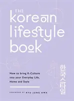 Książka o koreańskim stylu życia: Jak wprowadzić kulturę K do swojego codziennego życia, domu i stylu - The Korean Lifestyle Book: How to Bring K-Culture Into Your Everyday Life, Home and Style