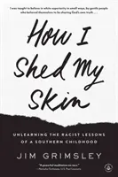 Jak zrzuciłem skórę: Oduczanie się rasistowskich lekcji południowego dzieciństwa - How I Shed My Skin: Unlearning the Racist Lessons of a Southern Childhood