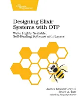 Projektowanie systemów Elixir z Otp: Pisz wysoce skalowalne, samonaprawiające się oprogramowanie z warstwami - Designing Elixir Systems with Otp: Write Highly Scalable, Self-Healing Software with Layers