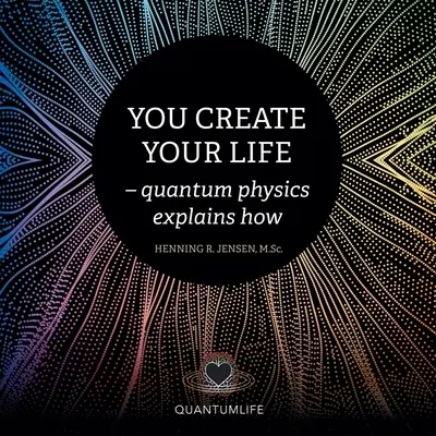 Tworzysz swoje życie: fizyka kwantowa wyjaśnia, jak to zrobić - You Create Your Life: - Quantum Physics Explains How