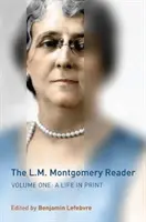 The L.M. Montgomery Reader: Tom pierwszy: Życie w druku - The L.M. Montgomery Reader: Volume One: A Life in Print