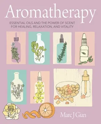 Aromaterapia: Olejki eteryczne i moc zapachu dla uzdrowienia, relaksu i witalności - Aromatherapy: Essential Oils and the Power of Scent for Healing, Relaxation, and Vitality