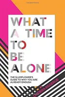 Co za czas być samemu: Przewodnik Slumflower po tym, dlaczego jesteś już wystarczający - What a Time to Be Alone: The Slumflower's Guide to Why You Are Already Enough