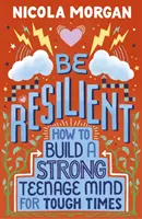 Bądź odporny: Jak zbudować silny nastoletni umysł na trudne czasy - Be Resilient: How to Build a Strong Teenage Mind for Tough Times