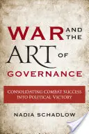 Wojna i sztuka rządzenia: Konsolidacja sukcesu bojowego w zwycięstwo polityczne - War and the Art of Governance: Consolidating Combat Success into Political Victory