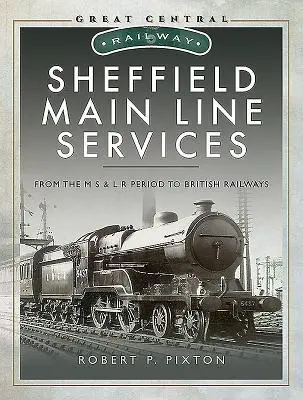 Sheffield Main Line Services: Od okresu M S & L R do British Railways - Sheffield Main Line Services: From the M S & L R Period to British Railways