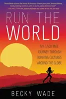 Run the World: Moja 3500-milowa podróż przez kultury biegowe na całym świecie - Run the World: My 3,500-Mile Journey Through Running Cultures Around the Globe