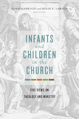 Niemowlęta i dzieci w Kościele: Pięć spojrzeń na teologię i służbę - Infants and Children in the Church: Five Views on Theology and Ministry