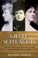 Gilded Suffragists: Nowojorscy socjaliści, którzy walczyli o prawo kobiet do głosowania - Gilded Suffragists: The New York Socialites Who Fought for Women's Right to Vote