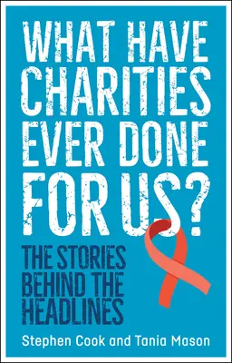 Co kiedykolwiek zrobiły dla nas organizacje charytatywne? Historie z pierwszych stron gazet - What Have Charities Ever Done for Us?: The Stories Behind the Headlines