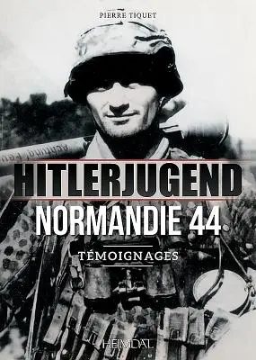 Hitlerjugend - Normandie 44: Tmoignages