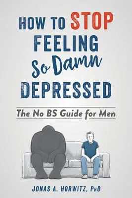 Jak przestać czuć się tak cholernie przygnębionym: The No Bs Guide for Men - How to Stop Feeling So Damn Depressed: The No Bs Guide for Men