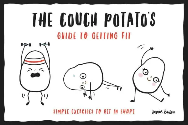 The Couch Potato's Guide to Getting Fit: Proste ćwiczenia na poprawę formy - The Couch Potato's Guide to Getting Fit: Simple Exercises to Get in Shape