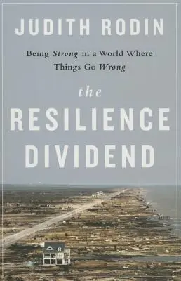 The Resilience Dividend: Być silnym w świecie, w którym wszystko idzie źle - The Resilience Dividend: Being Strong in a World Where Things Go Wrong