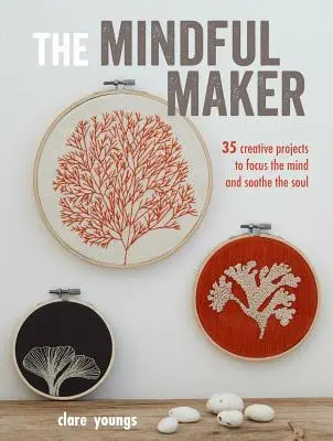 The Mindful Maker: 35 kreatywnych projektów, które skupiają umysł i koją duszę - The Mindful Maker: 35 Creative Projects to Focus the Mind and Soothe the Soul