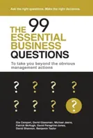 99 podstawowych pytań biznesowych: Aby wyjść poza oczywiste działania zarządcze - The 99 Essential Business Questions: To take you beyond the obvious management actions