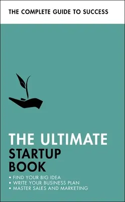 The Ultimate Startup Book: Znajdź swój wielki pomysł; Napisz biznesplan; Opanuj sprzedaż i marketing - The Ultimate Startup Book: Find Your Big Idea; Write Your Business Plan; Master Sales and Marketing